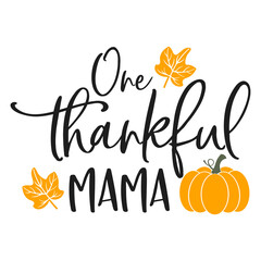 One thankful mama slogan inscription. Vector quotes. Illustration for Thanksgiving for prints on t-shirts and bags, posters, cards. Isolated on white background. Thanksgiving phrase, Hello fall.