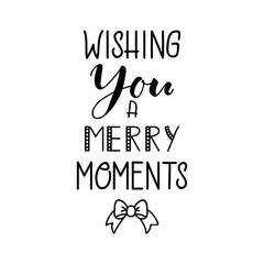 Wishing you a merry moments. Vector illustration. Lettering. Ink illustration. t-shirt design.