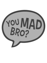 You Mad Bro 