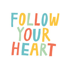 Follow your heart quote isolated on white background. Fun multicolored lettering. Hand drawn inspirational phrase. Motivational sign. Cute typography design for poster. Trendy vector illustration