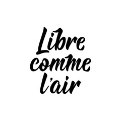 Free like air - in French language. Lettering. Ink illustration. Modern brush calligraphy.