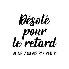Sorry I am late, I did not want to come - in French language. Lettering. Ink illustration. Modern brush calligraphy.
