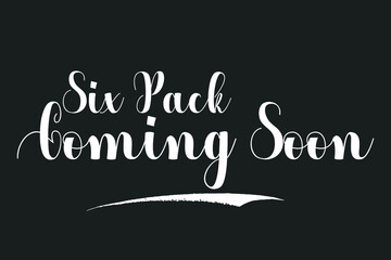 Six Pack Coming Soon Bold Calligraphy White Color Text On Dork Grey Background