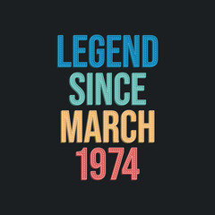 Legend since March 1974 - retro vintage birthday typography design for Tshirt