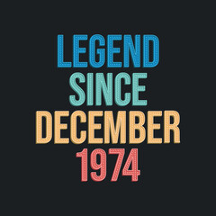 Legend since December 1974 - retro vintage birthday typography design for Tshirt