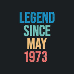 Legend since May 1973 - retro vintage birthday typography design for Tshirt