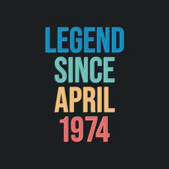 Legend since April 1974 - retro vintage birthday typography design for Tshirt