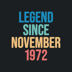 Legend since November 1972 - retro vintage birthday typography design for Tshirt