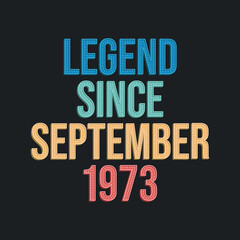 Legend since September 1973 - retro vintage birthday typography design for Tshirt