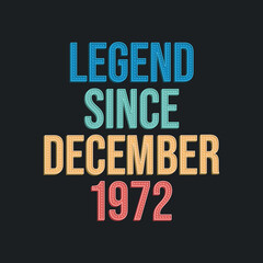 Legend since December 1972 - retro vintage birthday typography design for Tshirt