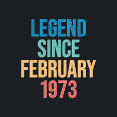 Legend since February 1973 - retro vintage birthday typography design for Tshirt