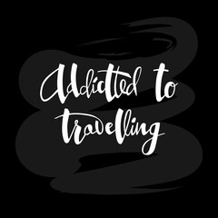 Vector illustration of addicted to travelling lettering for postcard, poster, clothes, advertisement design. Handwritten text for template, signage, billboard, printing. Brush pen writing