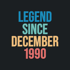 Legend since December 1990 - retro vintage birthday typography design for Tshirt