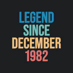 Legend since December 1982 - retro vintage birthday typography design for Tshirt