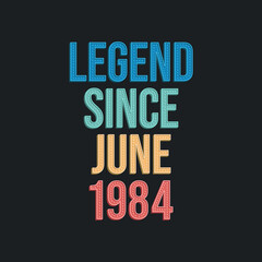 Legend since June 1984 - retro vintage birthday typography design for Tshirt
