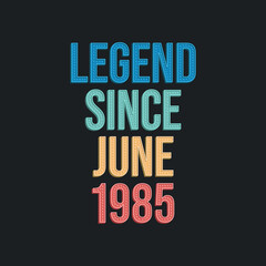 Obraz premium Legend since June 1985 - retro vintage birthday typography design for Tshirt