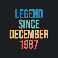 Legend since December 1987 - retro vintage birthday typography design for Tshirt