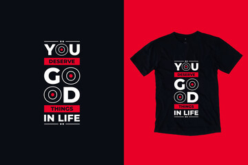 You deserve good things in life modern typography lettering inspirational and motivational quotes t shirt design