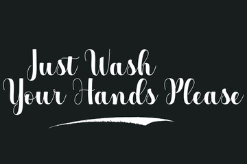 Just Wash Your Hands Please Bold Calligraphy White Color Text On Dork Grey Background