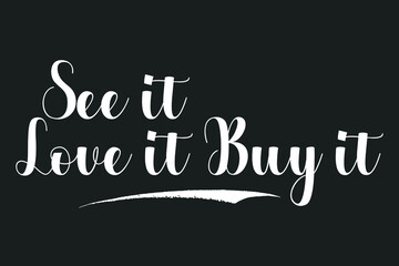 See it Love it Buy it Bold Calligraphy White Color Text On Dork Grey Background