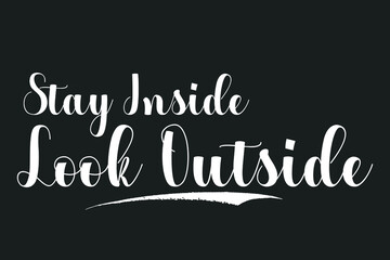 Stay Inside Look Outside Bold Calligraphy White Color Text On Dork Grey Background