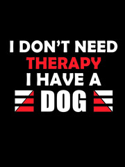 I don't need therapy i have a dog t shirt design