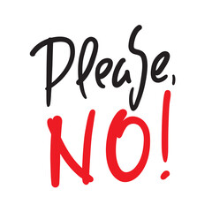 Please No - simple inspire motivational quote. Hand drawn beautiful lettering. Print for inspirational poster, t-shirt, bag, cups, card, flyer, sticker, badge. Elegant calligraphy writing
