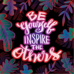 Be yourself inspire others, hand lettering inscription