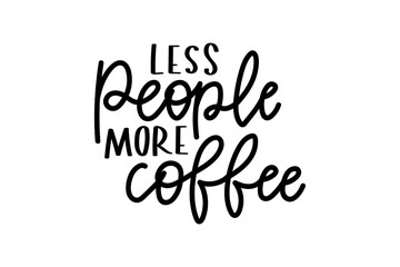 Less people more coffee inspirational lettering isolated on white background. Funny print for monday motivation, mugs, cards, posters or textile. Coffee lover quote. Vector illustration
