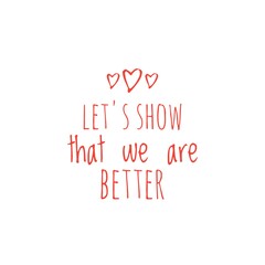 ''Let's show that we abre better'', superation message, motivational quote, motivation. Word Illustration to print on products/for design development