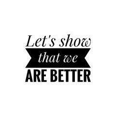 Obraz premium ''Let's show that we abre better'', superation message, motivational quote, motivation. Word Illustration to print on products/for design development