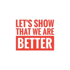 Fototapeta premium ''Let's show that we abre better'', superation message, motivational quote, motivation. Word Illustration to print on products/for design development