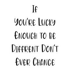 Fototapeta premium if you're lucky enough to be diffrent don't ever change