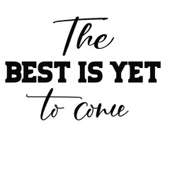 The best is yet to come