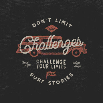 Vintage hand drawn label, poster design for t shirts prints. Inspirational quote - Don t Limit Challenges. With old style hipster surf car. Retro badge isolated on scratched background. Stcok