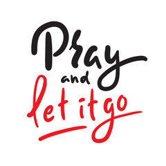 Pray and Let it go - inspire motivational religious quote. Hand drawn beautiful lettering. Print for inspirational poster, t-shirt, bag, cups, card, flyer, sticker, badge. Cute funny vector writing