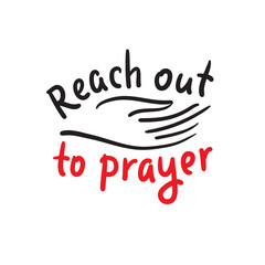 Reach out to prayer - inspire motivational religious quote. Hand drawn beautiful lettering. Print for inspirational poster, t-shirt, bag, cups, card, flyer, sticker, badge. Cute funny vector writing