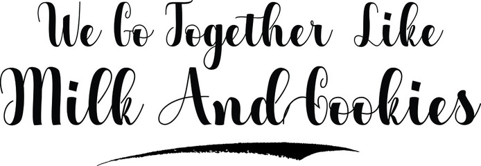 We Go Together Like Milk And Cookies Bold Calligraphy Text Black Color Text On White Background