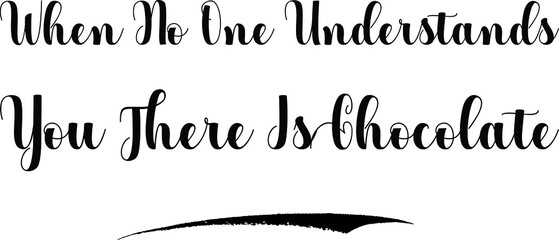 When No One Understands You There Is Chocolate Bold Calligraphy Text Black Color Text On White Background