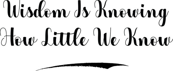 Wisdom Is Knowing How Little We Know Bold Calligraphy Text Black Color Text On White Background