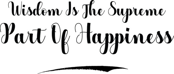 Wisdom Is The Supreme Part Of Happiness Bold Calligraphy Text Black Color Text On White Background