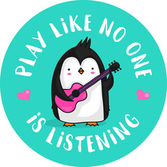 Cute cartoon penguin guitarist with the quote Play like no one is listening