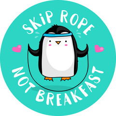 Cute cartoon penguin jumping rope and the quote Skip rope not breakfast