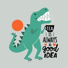 Vector illustration with tyrannosaurus dinosaur holding black cup. Tea is always a good idea lettering phrase. Colored typography poster with cartoon style animal and text