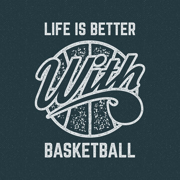 Vintage Basketball sports tee design in retro rubber style with symbols - ball and typography - life is better. Hipster patch for t shirt, clothing print, poster, backdrop, banner