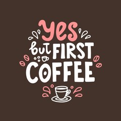 Yes but first coffee. Hand drawn lettering. Cute design for greeting card. Vector illustration