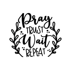 Pray Trust Wait Repeat - Christian motivation quote. Good for T shirt print, poster, card, home decor, and gift design.