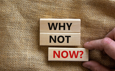 Wooden blocks with words 'why not now'. Beautiful canvas background, male hand. Copy space. Business concept.