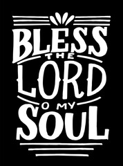 Obraz premium Hand lettering and Bible Verse Bless the Lord o my Soul on black background.