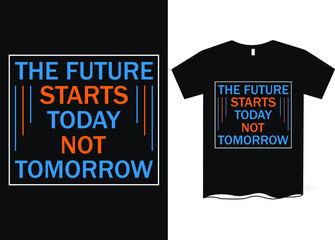 The future starts today not tomorrow -hand drawing lettering, t-shirt design, Best Inspirational Quote - Typography T-Shirt Design